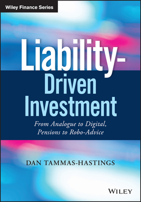 Liability-Driven Investment: From Analogue to Digital, Pensions to Robo-Advice - Tammas-Hastings, Dan