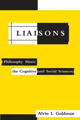 Liaisons: Philosophy Meets the Cognitive and Social Sciences - Goldman, Alvin I