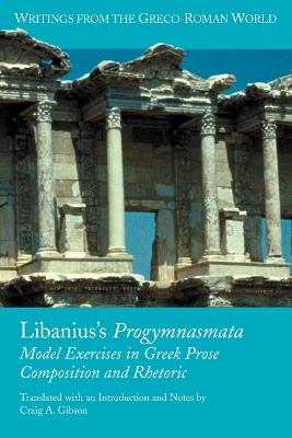 Libanius's Progymnasmata: Model Exercises in Greek Prose Composition and Rhetoric - Gibson, Craig a
