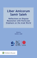 Liber Amicorum Samir Saleh: Reflections on Dispute Resolution with Particular Emphasis on the Arab World