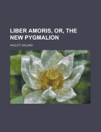Liber Amoris, Or, the New Pygmalion