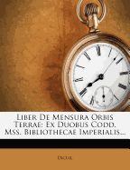 Liber de Mensura Orbis Terrae: Ex Duobus Codd. Mss. Bibliothecae Imperialis