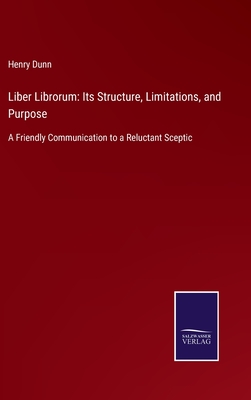 Liber Librorum: Its Structure, Limitations, and Purpose: A Friendly Communication to a Reluctant Sceptic - Dunn, Henry