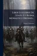 Liber Lugubris De Statu Et Ruina Monastici Ordinis...