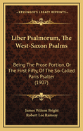 Liber Psalmorum, The West-Saxon Psalms: Being The Prose Portion, Or The First Fifty, Of The So-Called Paris Psalter (1907)