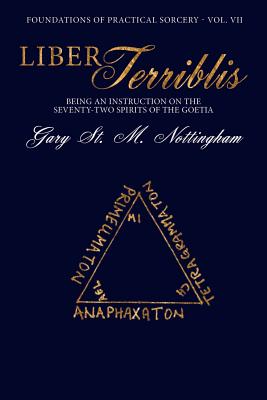 Liber Terribilis: Being an Account of the Conjuration of the 72 Spirits of the Goetia  - A Practical Guide - Nottingham, Gary St Michael