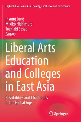 Liberal Arts Education and Colleges in East Asia: Possibilities and Challenges in the Global Age - Jung, Insung (Editor), and Nishimura, Mikiko (Editor), and Sasao, Toshiaki (Editor)