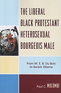 Liberal Black Protestant Heterosexual Bourgeois Male: From W.E.B. Du Bois to Barack Obama