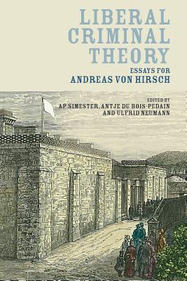 Liberal Criminal Theory: Essays for Andreas von Hirsch - Simester, A P, Professor (Editor), and Bois-Pedain, Antje du (Editor), and Neumann, Ulfrid (Editor)