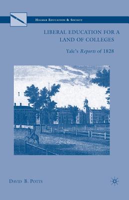 Liberal Education for a Land of Colleges: Yale's Reports of 1828 - Potts, D