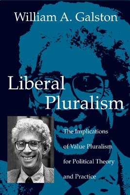 Liberal Pluralism: The Implications of Value Pluralism for Political Theory and Practice - Galston, William A