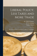 Liberal Policy, Less Taxes and More Trade [microform]: the Proposed Trade Arrangement With the United States