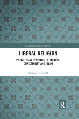 Liberal Religion: Progressive versions of Judaism, Christianity and Islam - de Kadt, Emanuel