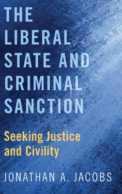 Liberal State and Criminal Sanction: Seeking Justice and Civility - Jacobs, Jonathan A