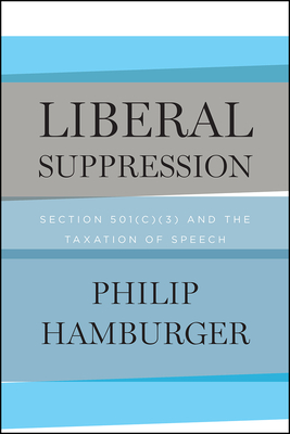 Liberal Suppression: Section 501(c)(3) and the Taxation of Speech - Hamburger, Philip