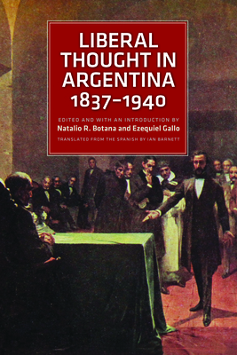 Liberal Thought in Argentina, 18371940 - Botana, Natalio R (Editor), and Gallo, Ezequiel (Editor)