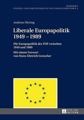 Liberale Europapolitik 1949-1989: Die Europapolitik Der Fdp Zwischen 1949 Und 1989- Mit Einem Vorwort Von Hans-Dietrich Genscher - Stubbe Da Luz, Helmut (Editor), and Moring, Andreas