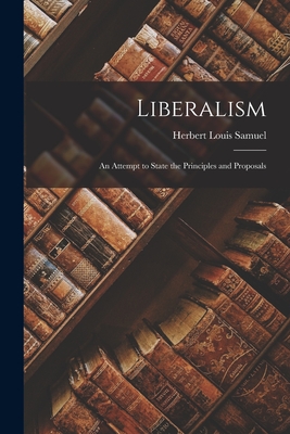 Liberalism: An Attempt to State the Principles and Proposals - Samuel, Herbert Louis