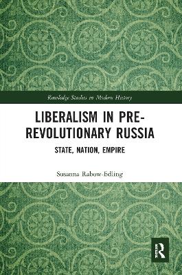 Liberalism in Pre-revolutionary Russia: State, Nation, Empire - Rabow-Edling, Susanna