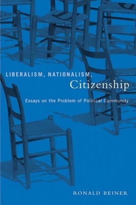 Liberalism, Nationalism, Citizenship: Essays on the Problem of Political Community - Beiner, Ronald