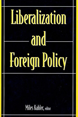 Liberalization and Foreign Policy - Kahler, Miles (Editor)