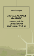 Liberals Against Apartheid: A History of the Liberal Party of South Africa, 1953-68