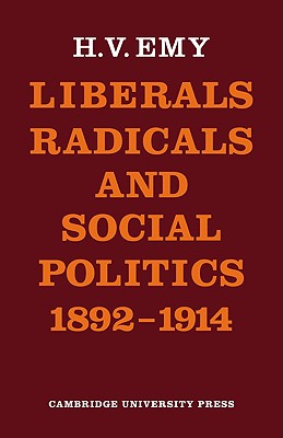 Liberals, Radicals and Social Politics 1892 1914 - Emy, H V