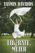 Liberate, Mujer: Como Alcanzar, Conservar y Utilizar el Poder Que Mereces - Davidds-Garrido, Yasmin, PsyD