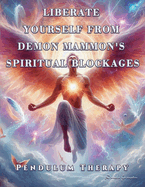 Liberate Yourself from Demon Mammon's Spiritual Blockages: Pendulum Therapy