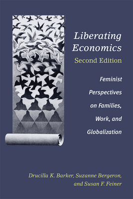 Liberating Economics, Second Edition: Feminist Perspectives on Families, Work, and Globalization - Barker, Drucilla, and Bergeron, Suzanne, and Feiner, Susan F