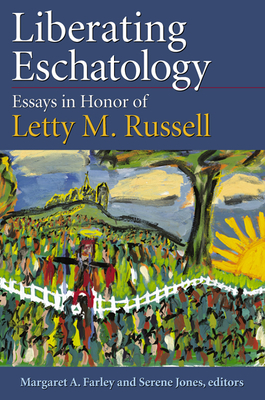 Liberating Eschatolgoy: Essays in Honor of Letty M. Russell - Farley, Margaret A (Editor), and Jones, Serene (Editor)