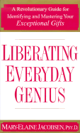 Liberating Everyday Genius: A Revolutionary Guide for Identifying and Mastering Your Exceptional Gifts
