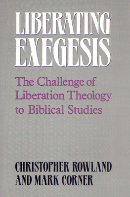 Liberating Exegesis: The Challenge of Liberation Theology to Biblical Studies - Rowland, Christopher, and Corner, Mark