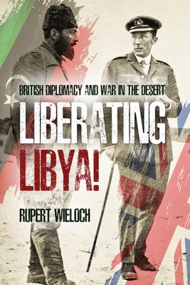 Liberating Libya: British Diplomacy and War in the Desert - Wieloch, Rupert