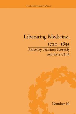 Liberating Medicine, 1720-1835 - Connolly, Tristanne (Editor), and Clark, Steve (Editor)