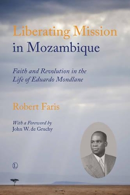 Liberating Mission in Mozambique: Faith and Revolution in the Life of Eduardo Mondlane - Faris, Robert