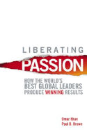 Liberating Passion: How the World's Best Global Leaders Produce Winning Results