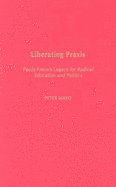 Liberating Praxis: Paulo Freire's Legacy for Radical Education and Politics
