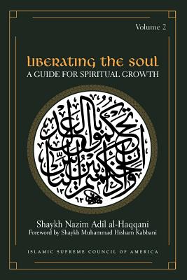 Liberating the Soul: A Guide for Spiritual Growth, Volume Two - Al-Haqqani, Shaykh Adil, and Kabbani, Shaykh Hisham (Editor), and Kabbani, Shaykh Muhammad Hisham (Foreword by)