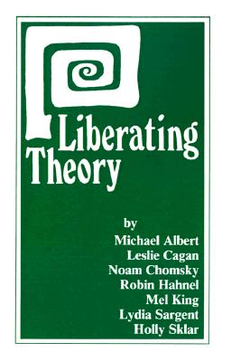 Liberating Theory - Albert, Michael, and King, Mel, and Sklar, Holly