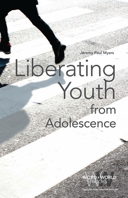 Liberating Youth from Adolescence - Myers, Jeremy Paul