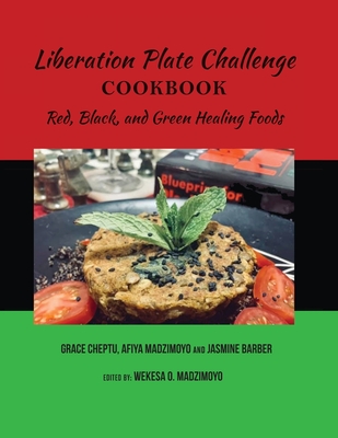 Liberation Plate Challenge Cookbook: Red, Black, and Green Healing Foods - Madzimoyo, Afiya, and Barber, Jasmine, and Cheptu, Grace