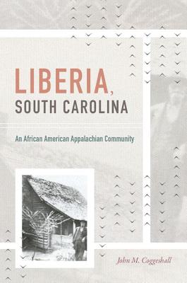 Liberia, South Carolina: An African American Appalachian Community - Coggeshall, John M, Professor