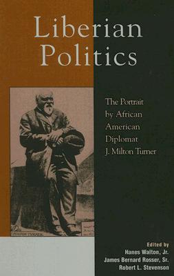 Liberian Politics: The Portrait by African American Diplomat J. Milton Turner - Walton, Hanes, Prof. (Contributions by), and Rosser, James Bernard (Contributions by), and Stevenson, Robert Louis (Editor)