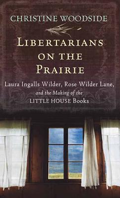 Libertarians on the Prairie - Woodside, Christine