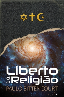 Liberto da Religio: O Inestimvel Prazer de Ser Um Livre-Pensador - Bittencourt, Paulo