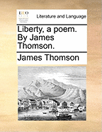 Liberty, a Poem. By James Thomson