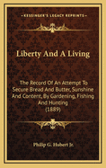 Liberty and a Living; The Record of an Attempt to Secure Bread and Butter, Sunshine and Content, by