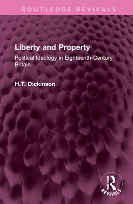 Liberty and Property: Political Ideology in Eighteenth-Century Britain - Dickinson, H T