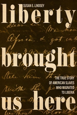 Liberty Brought Us Here: The True Story of American Slaves Who Migrated to Liberia - Lindsey, Susan E